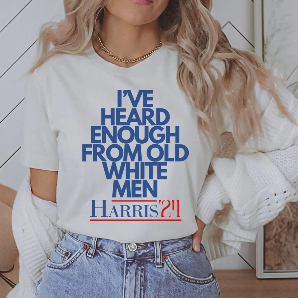 Ive Heard Enough From Old White Men Graphic T Shirt Harris 24’
